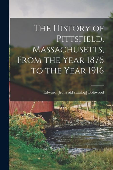 The History Of Pittsfield, Massachusetts, From The Year 1876 To The Year 1916