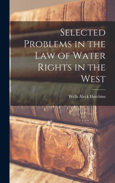 Selected Problems In The Law Of Water Rights In The West
