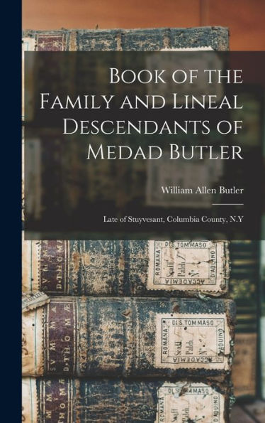 Book Of The Family And Lineal Descendants Of Medad Butler: Late Of Stuyvesant, Columbia County, N.Y