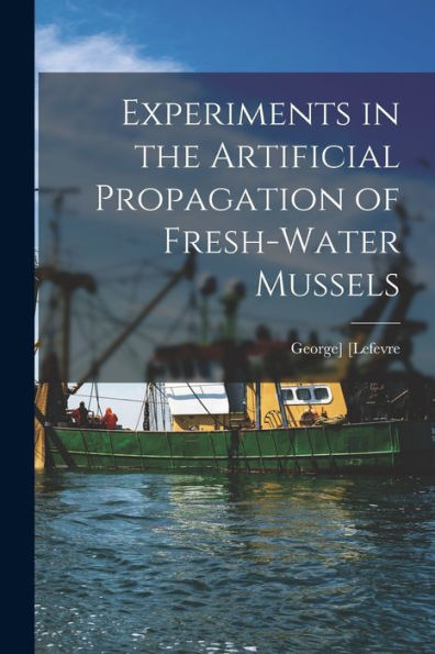 Experiments In The Artificial Propagation Of Fresh-Water Mussels