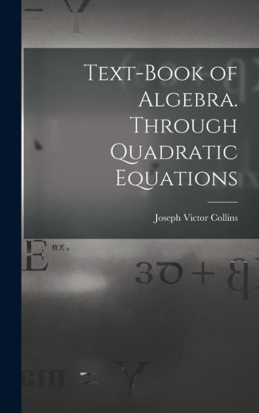 Text-Book Of Algebra. Through Quadratic Equations