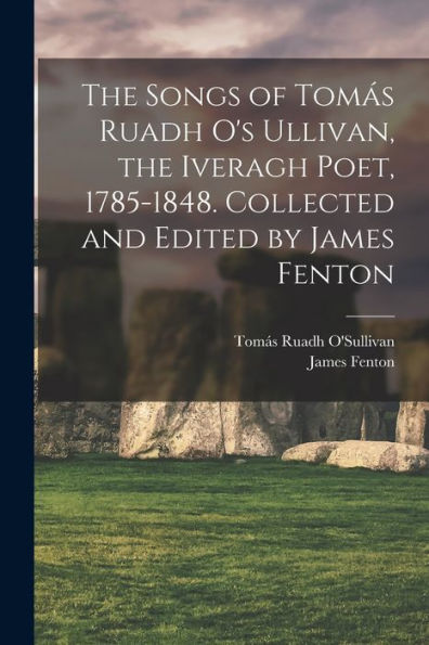 The Songs Of Tomás Ruadh O'S Ullivan, The Iveragh Poet, 1785-1848. Collected And Edited By James Fenton