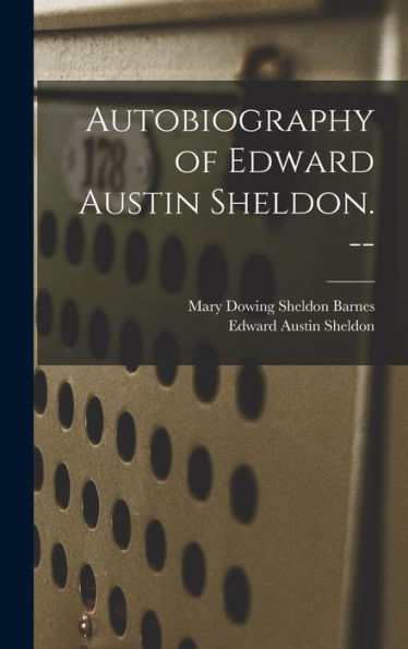 Autobiography Of Edward Austin Sheldon. --