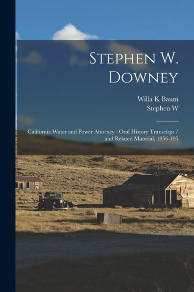 Stephen W. Downey: California Water And Power Attorney: Oral History Transcirpt / And Related Material, 1956-195
