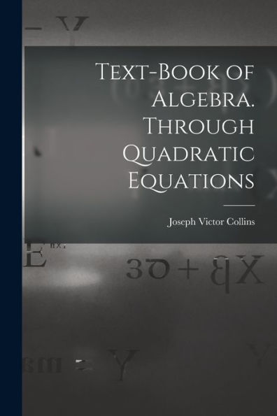 Text-Book Of Algebra. Through Quadratic Equations