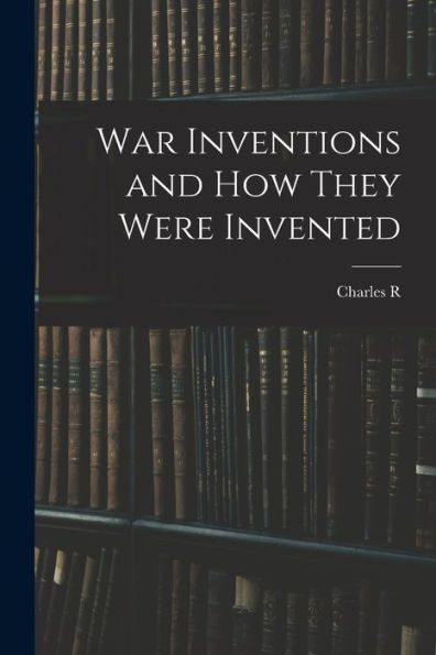 War Inventions And How They Were Invented