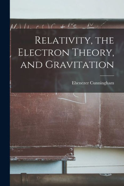 Relativity, The Electron Theory, And Gravitation