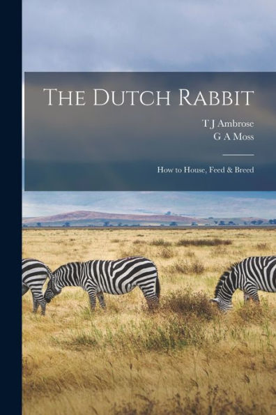 The Dutch Rabbit; How To House, Feed & Breed
