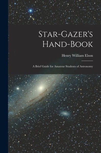 Star-Gazer'S Hand-Book; A Brief Guide For Amateur Students Of Astronomy