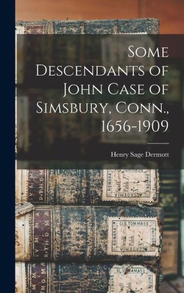 Some Descendants Of John Case Of Simsbury, Conn., 1656-1909