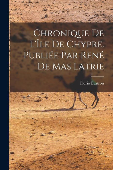 Chronique De L'Île De Chypre. Publiée Par René De Mas Latrie (French Edition)
