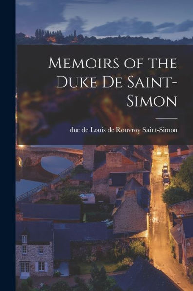 Memoirs Of The Duke De Saint-Simon
