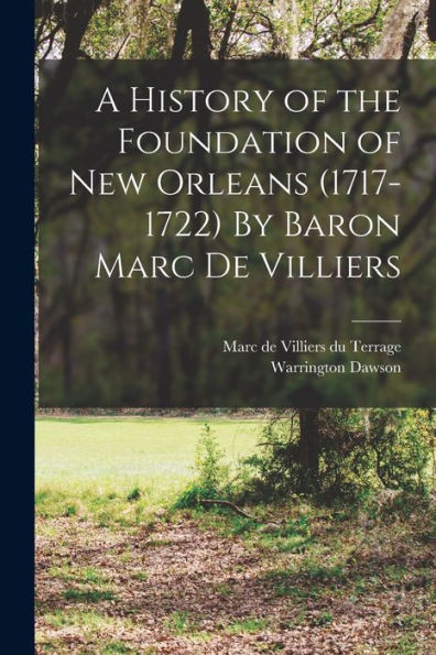 A History Of The Foundation Of New Orleans (1717-1722) By Baron Marc De Villiers