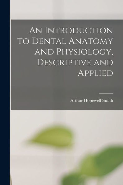 An Introduction To Dental Anatomy And Physiology, Descriptive And Applied