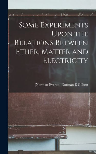 Some Experiments Upon The Relations Between Ether, Matter And Electricity