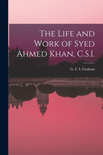 The Life And Work Of Syed Ahmed Khan, C.S.I.