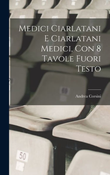 Medici Ciarlatani E Ciarlatani Medici, Con 8 Tavole Fuori Testo (Italian Edition)