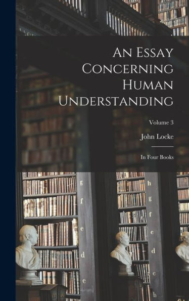 An Essay Concerning Human Understanding: In Four Books; Volume 3
