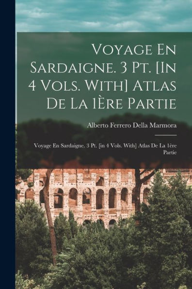 Voyage En Sardaigne. 3 Pt. [In 4 Vols. With] Atlas De La 1Ère Partie: Voyage En Sardaigne. 3 Pt. [In 4 Vols. With] Atlas De La 1Ère Partie (French Edition)