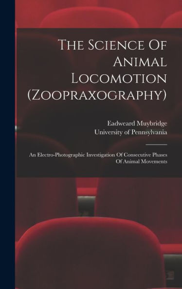 The Science Of Animal Locomotion (Zoopraxography): An Electro-Photographic Investigation Of Consecutive Phases Of Animal Movements