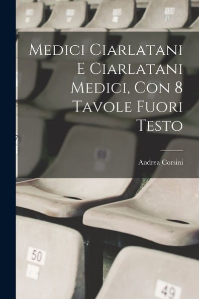 Medici Ciarlatani E Ciarlatani Medici, Con 8 Tavole Fuori Testo (Italian Edition)