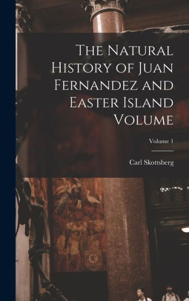 The Natural History Of Juan Fernandez And Easter Island Volume; Volume 1