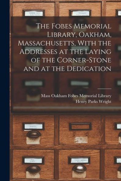 The Fobes Memorial Library, Oakham, Massachusetts, With The Addresses At The Laying Of The Corner-Stone And At The Dedication