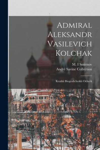 Admiral Aleksandr Vasilevich Kolchak: Kratkii Biograficheskii Ocherk (Russian Edition)