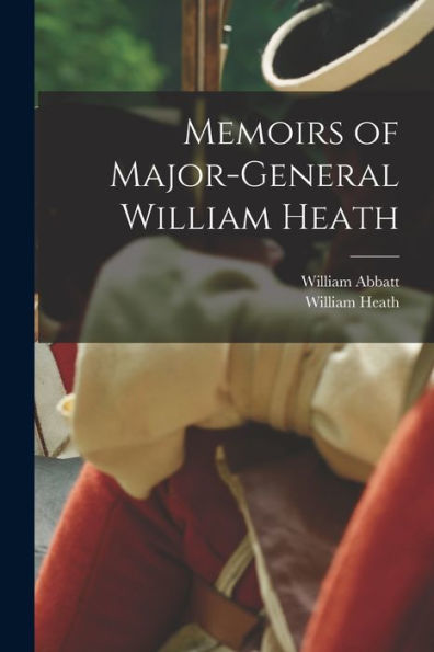 Memoirs Of Major-General William Heath
