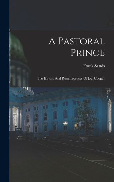 A Pastoral Prince: The History And Reminiscences Of J.W. Cooper
