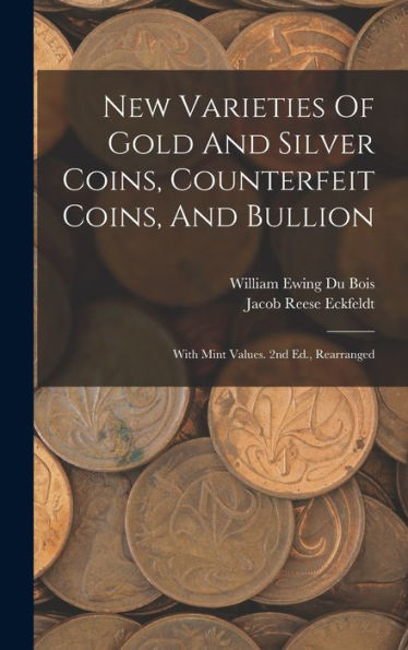 New Varieties Of Gold And Silver Coins, Counterfeit Coins, And Bullion: With Mint Values. 2Nd Ed., Rearranged