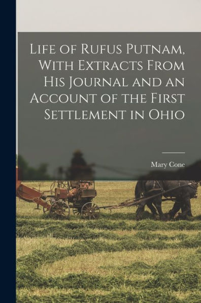 Life Of Rufus Putnam, With Extracts From His Journal And An Account Of The First Settlement In Ohio