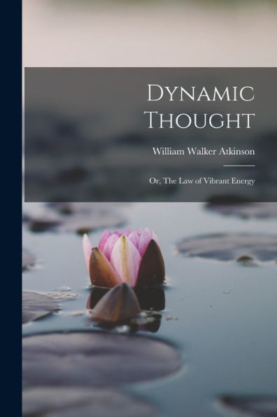 Dynamic Thought; Or, The Law Of Vibrant Energy