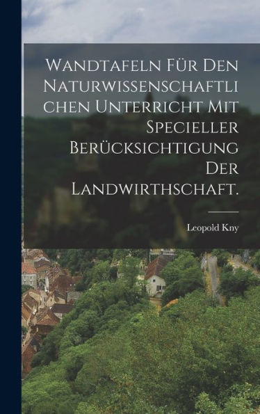 Wandtafeln Für Den Naturwissenschaftlichen Unterricht Mit Specieller Berücksichtigung Der Landwirthschaft. (German Edition)