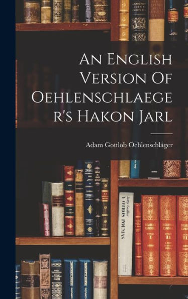 An English Version Of Oehlenschlaeger'S Hakon Jarl