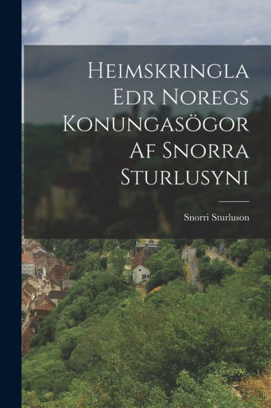 Heimskringla Edr Noregs Konungasögor Af Snorra Sturlusyni (Danish Edition)
