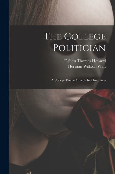The College Politician: A College Farce-Comedy In Three Acts