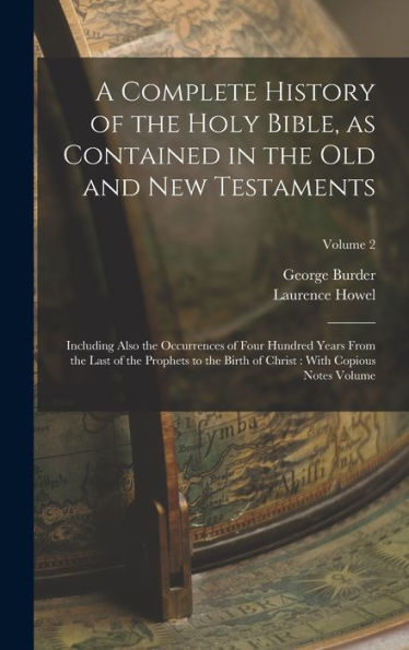 A Complete History Of The Holy Bible, As Contained In The Old And New Testaments: Including Also The Occurrences Of Four Hundred Years From The Last ... Christ: With Copious Notes Volume; Volume 2