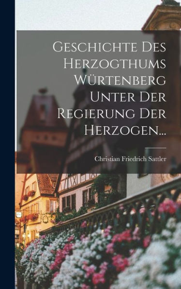 Geschichte Des Herzogthums Würtenberg Unter Der Regierung Der Herzogen... (German Edition)