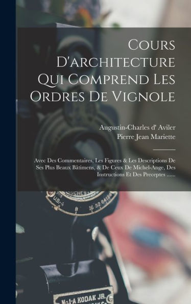 Cours D'Architecture Qui Comprend Les Ordres De Vignole: Avec Des Commentaires, Les Figures & Les Descriptions De Ses Plus Beaux Bâtimens, & De Ceux ... Et Des Preceptes ...... (French Edition)