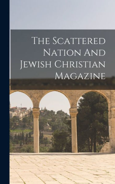 The Scattered Nation And Jewish Christian Magazine