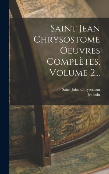 Saint Jean Chrysostome Oeuvres Complètes, Volume 2... (French Edition)