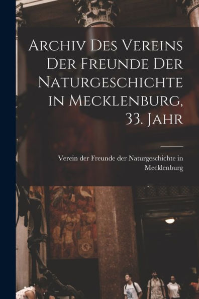 Archiv Des Vereins Der Freunde Der Naturgeschichte In Mecklenburg, 33. Jahr (German Edition)