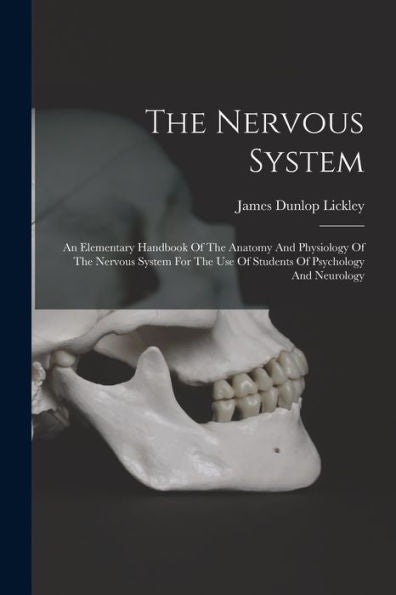 The Nervous System: An Elementary Handbook Of The Anatomy And Physiology Of The Nervous System For The Use Of Students Of Psychology And Neurology