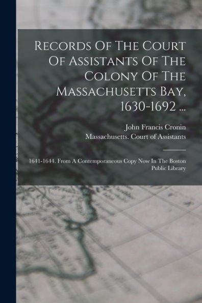 Records Of The Court Of Assistants Of The Colony Of The Massachusetts Bay, 1630-1692 ...: 1641-1644. From A Contemporaneous Copy Now In The Boston Public Library