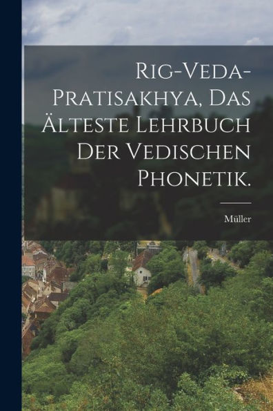 Rig-Veda-Pratisakhya, Das Älteste Lehrbuch Der Vedischen Phonetik. (German Edition)