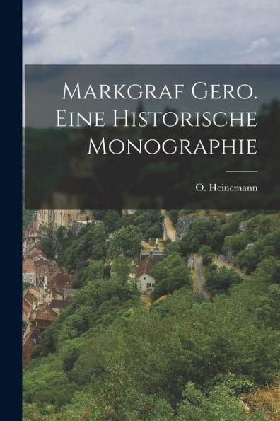 Markgraf Gero. Eine Historische Monographie (German Edition)