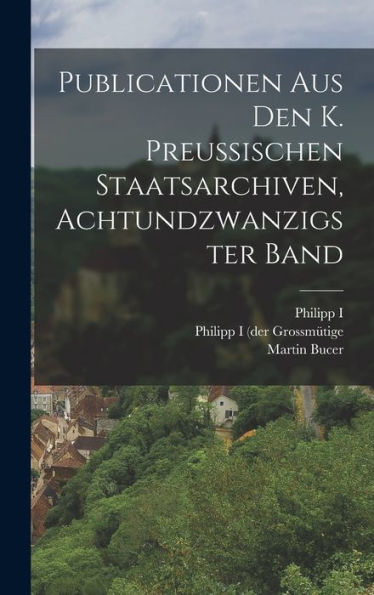 Publicationen Aus Den K. Preussischen Staatsarchiven, Achtundzwanzigster Band (German Edition)