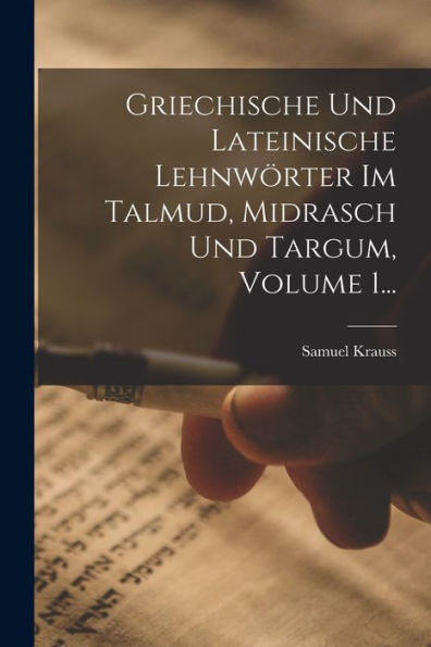 Griechische Und Lateinische Lehnwörter Im Talmud, Midrasch Und Targum, Volume 1... (German Edition)