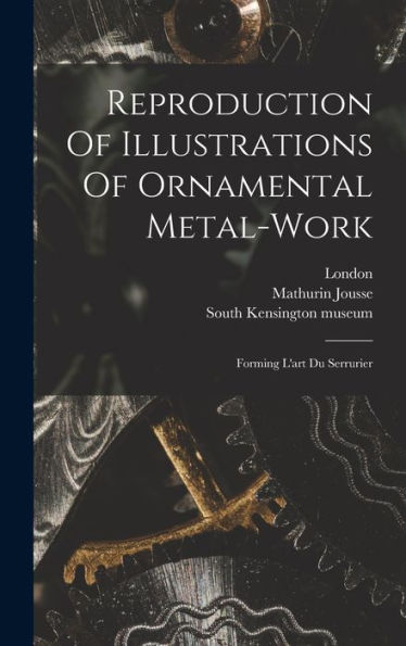 Reproduction Of Illustrations Of Ornamental Metal-Work: Forming L'Art Du Serrurier